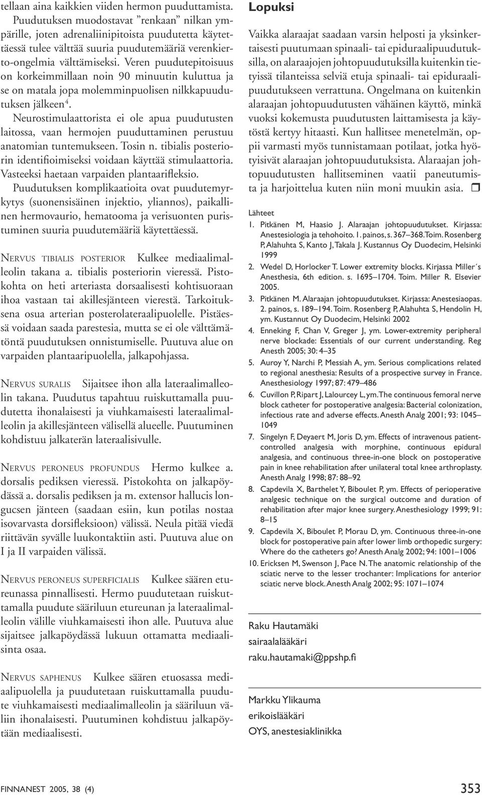 Veren puudutepitoisuus on korkeimmillaan noin 90 minuutin kuluttua ja se on matala jopa molemminpuolisen nilkkapuudutuksen jälkeen 4.