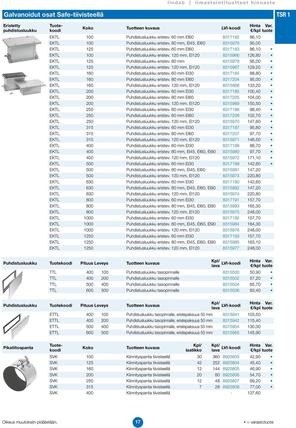 80 mm 8315979 95,00 EKTL 125 Puhdistusluukku eristev. 120 mm, El120 8315967 129,20 EKTL 160 Puhdistusluukku eristev. 60 mm El30 8317184 88,80 EKTL 160 Puhdistusluukku eristev.