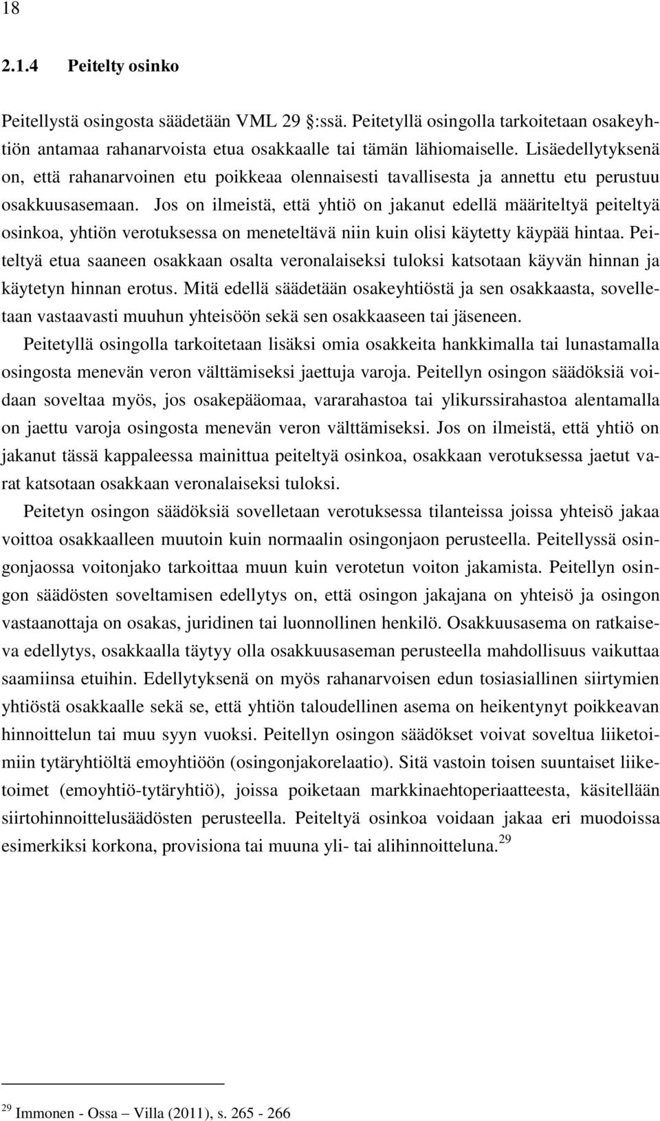 Jos on ilmeistä, että yhtiö on jakanut edellä määriteltyä peiteltyä osinkoa, yhtiön verotuksessa on meneteltävä niin kuin olisi käytetty käypää hintaa.