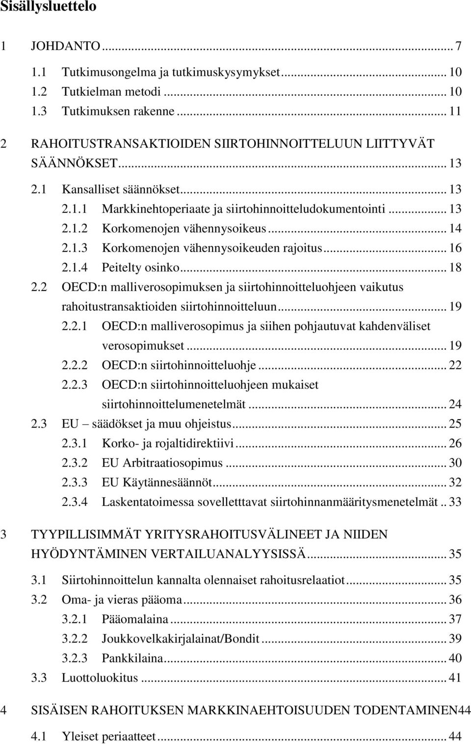 .. 14 2.1.3 Korkomenojen vähennysoikeuden rajoitus... 16 2.1.4 Peitelty osinko... 18 2.2 OECD:n malliverosopimuksen ja siirtohinnoitteluohjeen vaikutus rahoitustransaktioiden siirtohinnoitteluun.