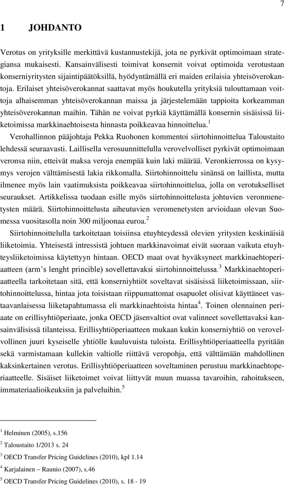 Erilaiset yhteisöverokannat saattavat myös houkutella yrityksiä tulouttamaan voittoja alhaisemman yhteisöverokannan maissa ja järjestelemään tappioita korkeamman yhteisöverokannan maihin.