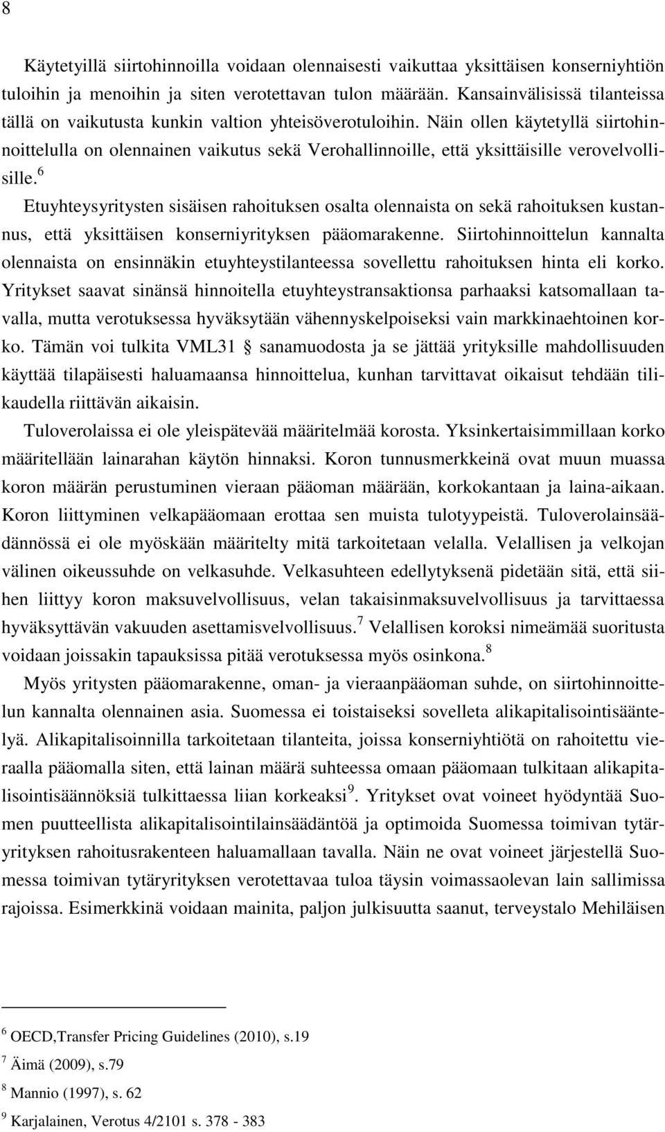 Näin ollen käytetyllä siirtohinnoittelulla on olennainen vaikutus sekä Verohallinnoille, että yksittäisille verovelvollisille.