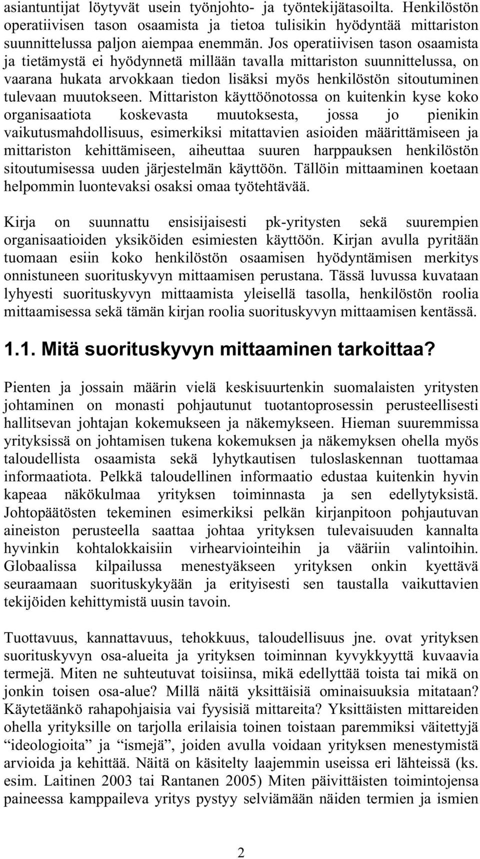 Mittariston käyttöönotossa on kuitenkin kyse koko organisaatiota koskevasta muutoksesta, jossa jo pienikin vaikutusmahdollisuus, esimerkiksi mitattavien asioiden määrittämiseen ja mittariston