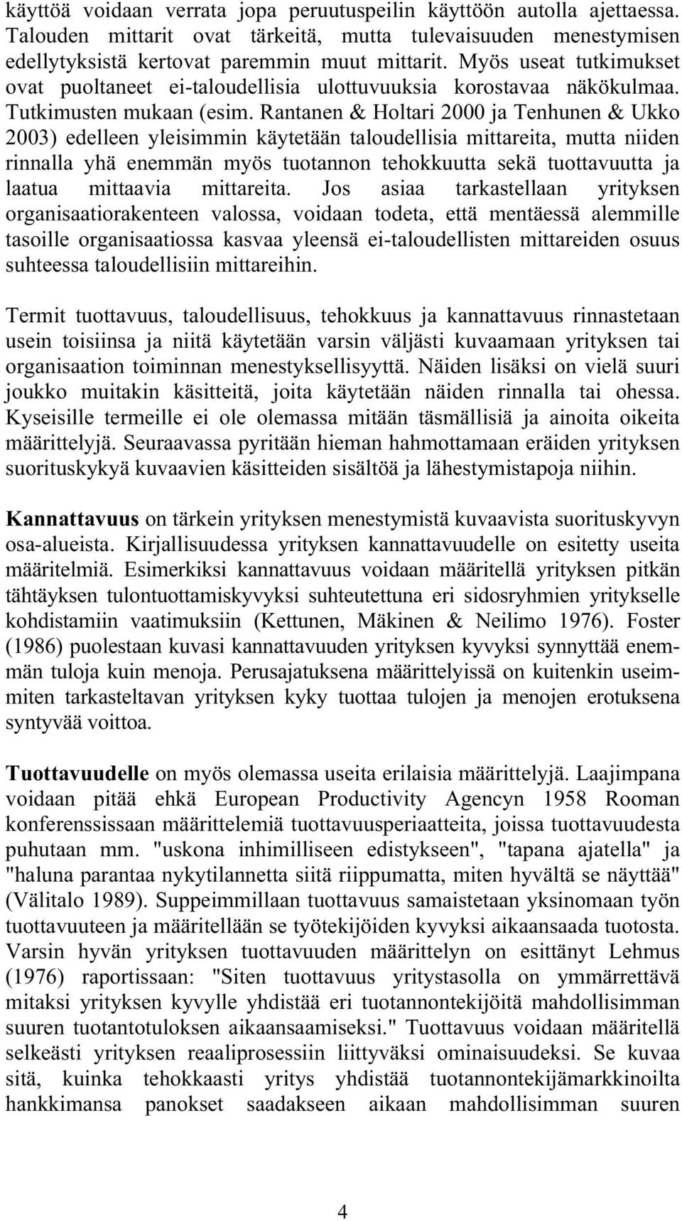 Rantanen & Holtari 2000 ja Tenhunen & Ukko 2003) edelleen yleisimmin käytetään taloudellisia mittareita, mutta niiden rinnalla yhä enemmän myös tuotannon tehokkuutta sekä tuottavuutta ja laatua