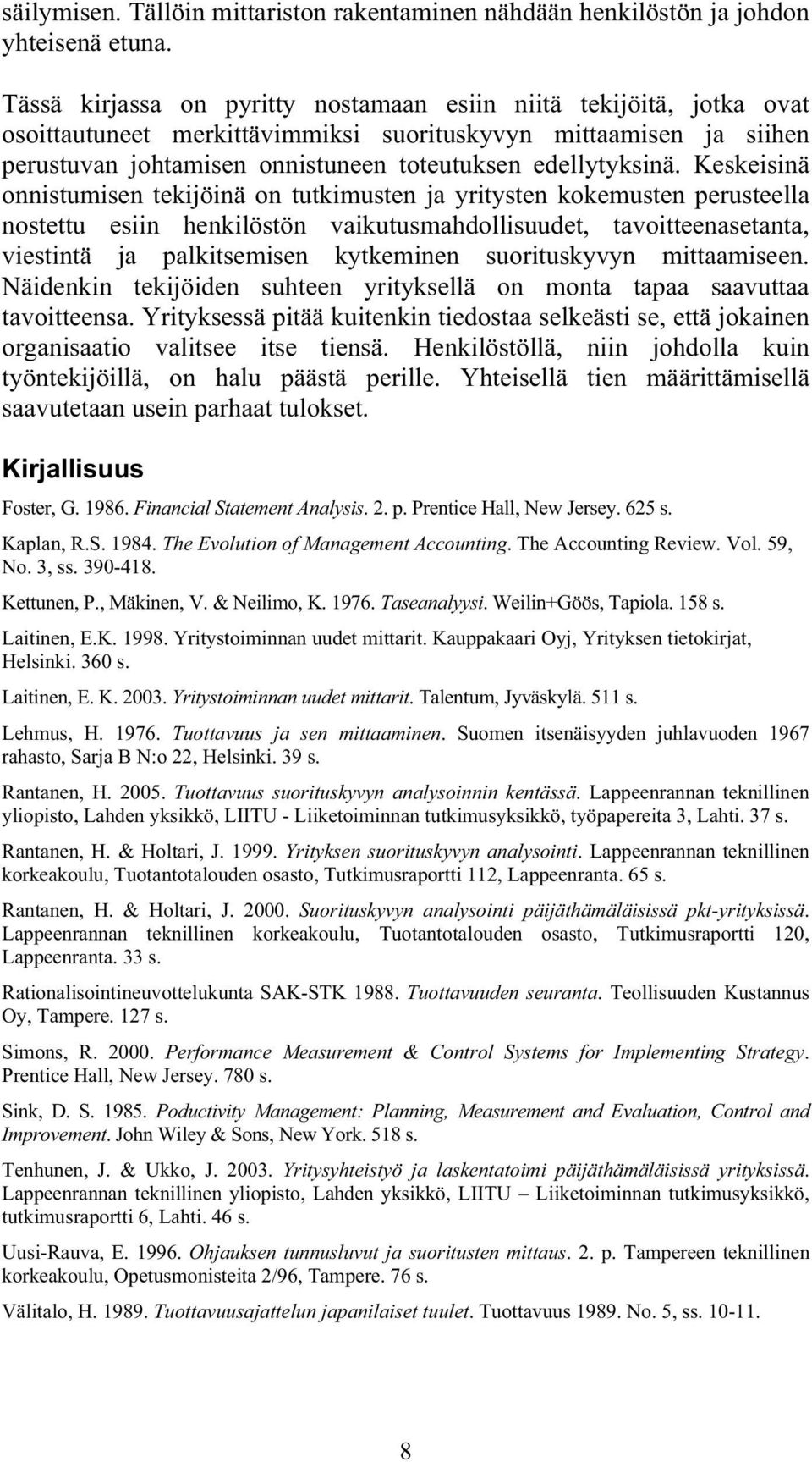 Keskeisinä onnistumisen tekijöinä on tutkimusten ja yritysten kokemusten perusteella nostettu esiin henkilöstön vaikutusmahdollisuudet, tavoitteenasetanta, viestintä ja palkitsemisen kytkeminen