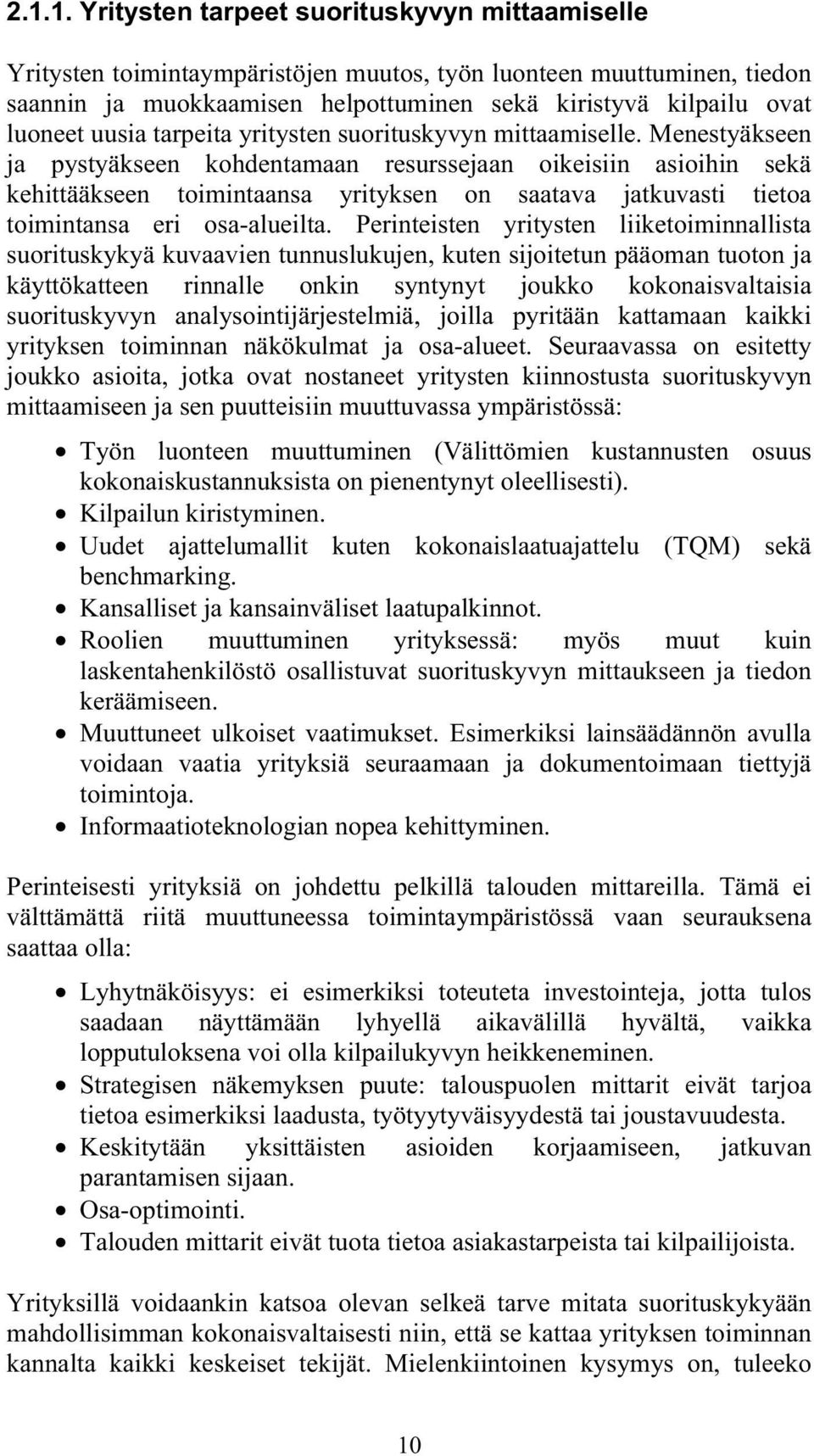 Menestyäkseen ja pystyäkseen kohdentamaan resurssejaan oikeisiin asioihin sekä kehittääkseen toimintaansa yrityksen on saatava jatkuvasti tietoa toimintansa eri osa-alueilta.