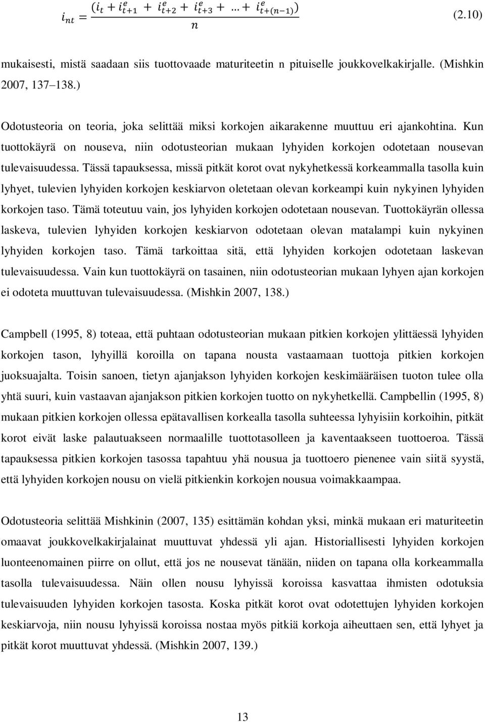 Tässä tapauksessa, missä pitkät korot ovat nykyhetkessä korkeammalla tasolla kuin lyhyet, tulevien lyhyiden korkojen keskiarvon oletetaan olevan korkeampi kuin nykyinen lyhyiden korkojen taso.