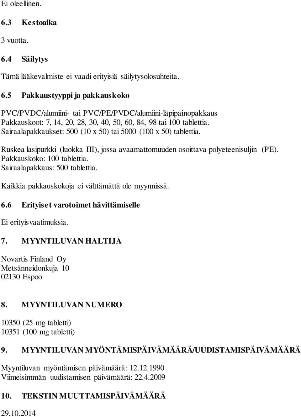 Sairaalapakkaus: 500 tablettia. Kaikkia pakkauskokoja ei välttämättä ole myynnissä. 6.6 Erityiset varotoimet hävittämiselle Ei erityisvaatimuksia. 7.