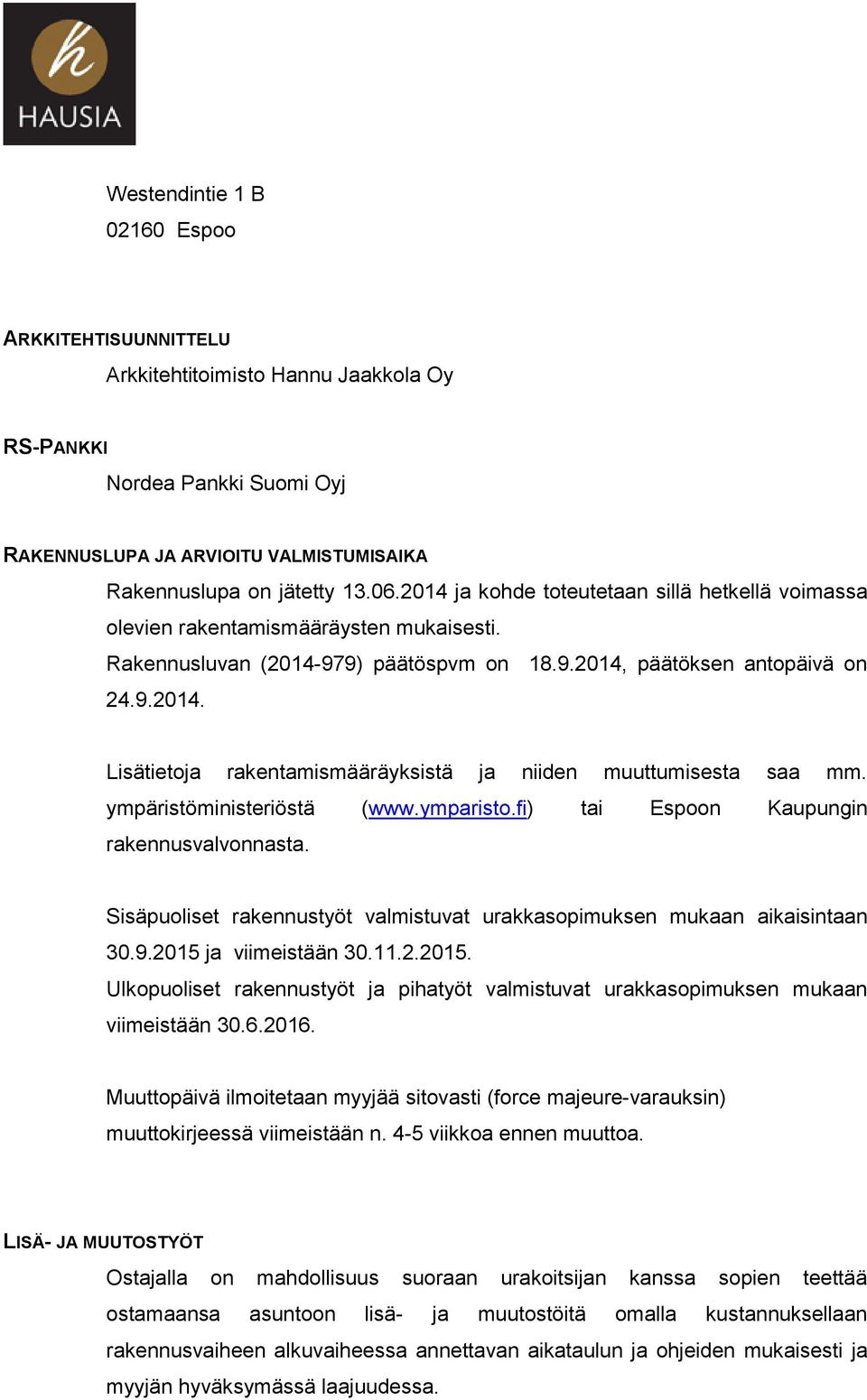 ympäristöministeriöstä (www.ymparisto.fi) tai Espoon Kaupungin rakennusvalvonnasta. Sisäpuoliset rakennustyöt valmistuvat urakkasopimuksen mukaan aikaisintaan 30.9.2015 