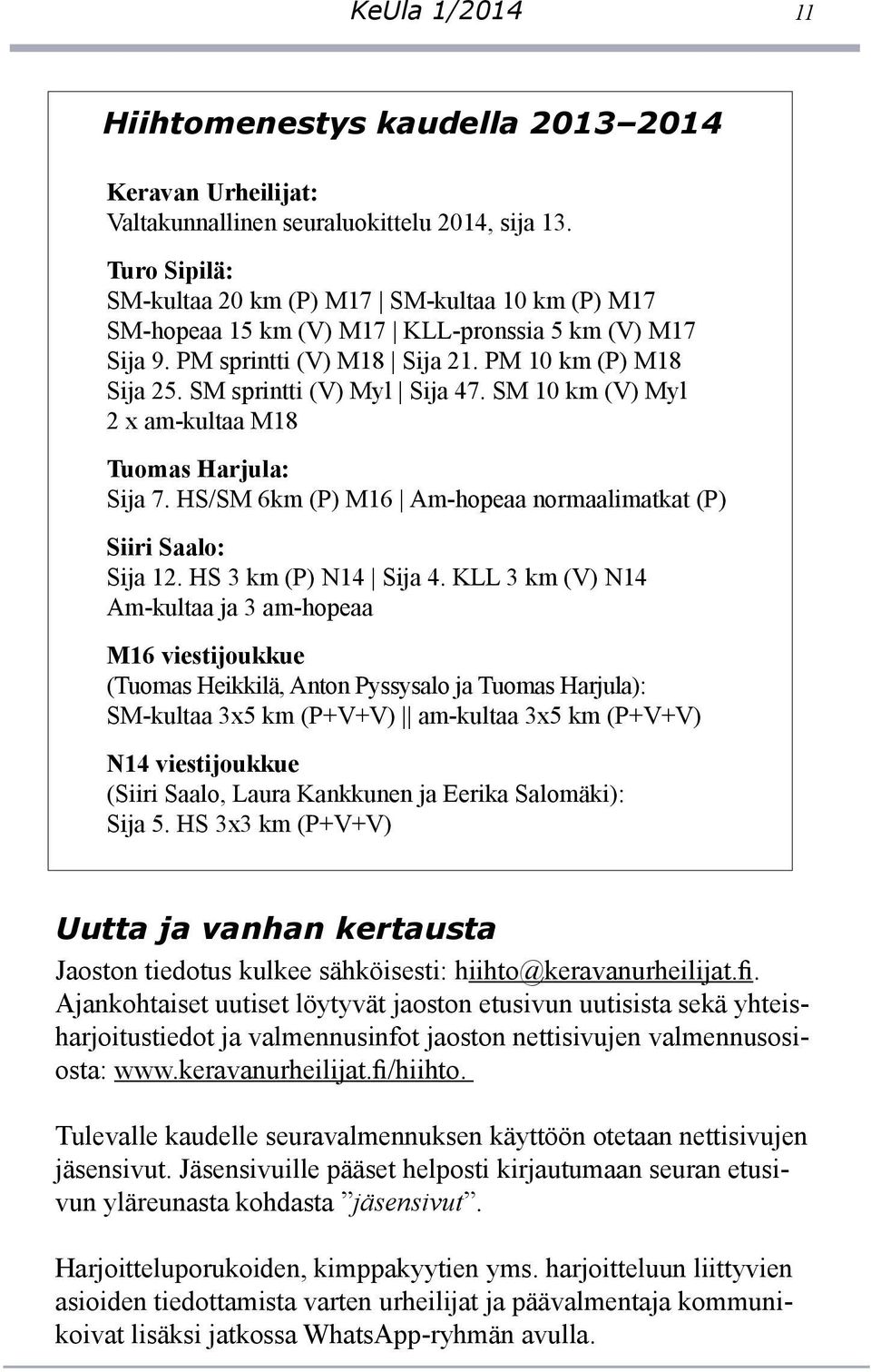 SM sprintti (V) Myl Sija 47. SM 10 km (V) Myl 2 x am-kultaa M18 Tuomas Harjula: Sija 7. HS/SM 6km (P) M16 Am-hopeaa normaalimatkat (P) Siiri Saalo: Sija 12. HS 3 km (P) N14 Sija 4.