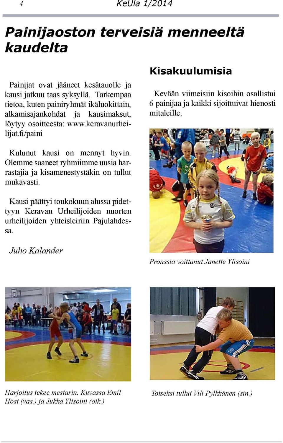 fi/paini Kisakuulumisia Kevään viimeisiin kisoihin osallistui 6 painijaa ja kaikki sijoittuivat hienosti mitaleille. Kulunut kausi on mennyt hyvin.