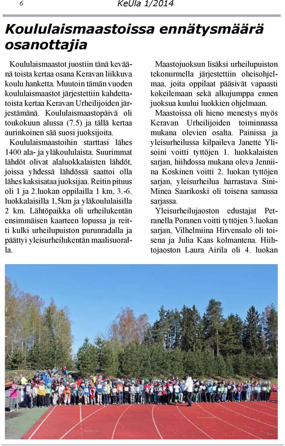 5) ja tällä kertaa aurinkoinen sää suosi juoksijoita. Koululaismaastoihin starttasi lähes 1400 ala- ja yläkoululaista.
