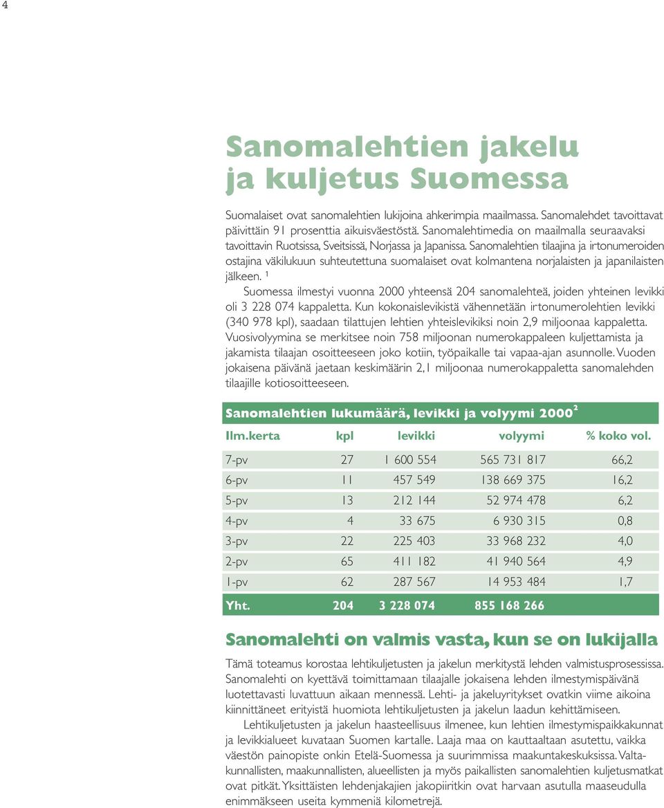 Sanomalehtien tilaajina ja irtonumeroiden ostajina väkilukuun suhteutettuna suomalaiset ovat kolmantena norjalaisten ja japanilaisten jälkeen.