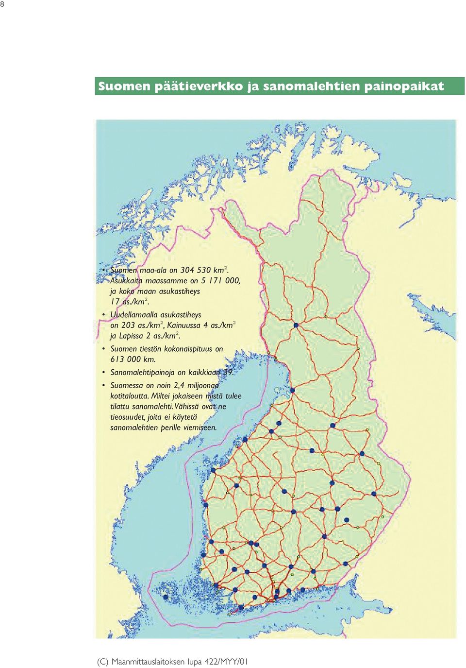 /km 2 ja Lapissa 2 as./km 2. Suomen tiestön kokonaispituus on 613 000 km. Sanomalehtipainoja on kaikkiaan 39.