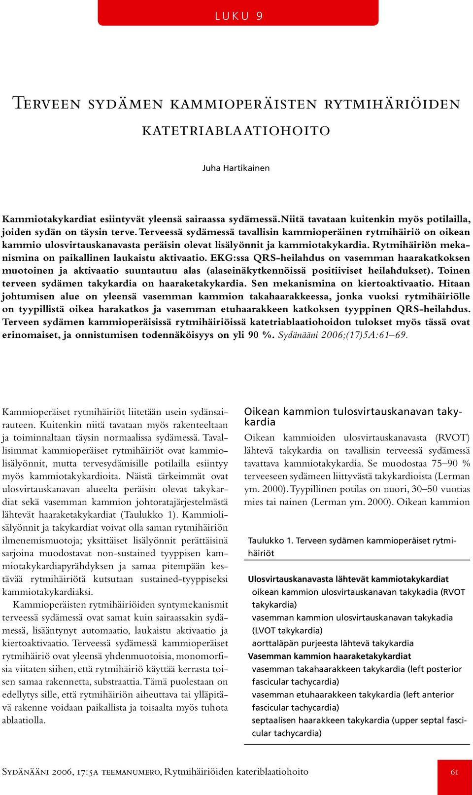 Terveessä sydämessä tavallisin kammioperäinen rytmihäiriö on oikean kammio ulosvirtauskanavasta peräisin olevat lisälyönnit ja kammiotakykardia.