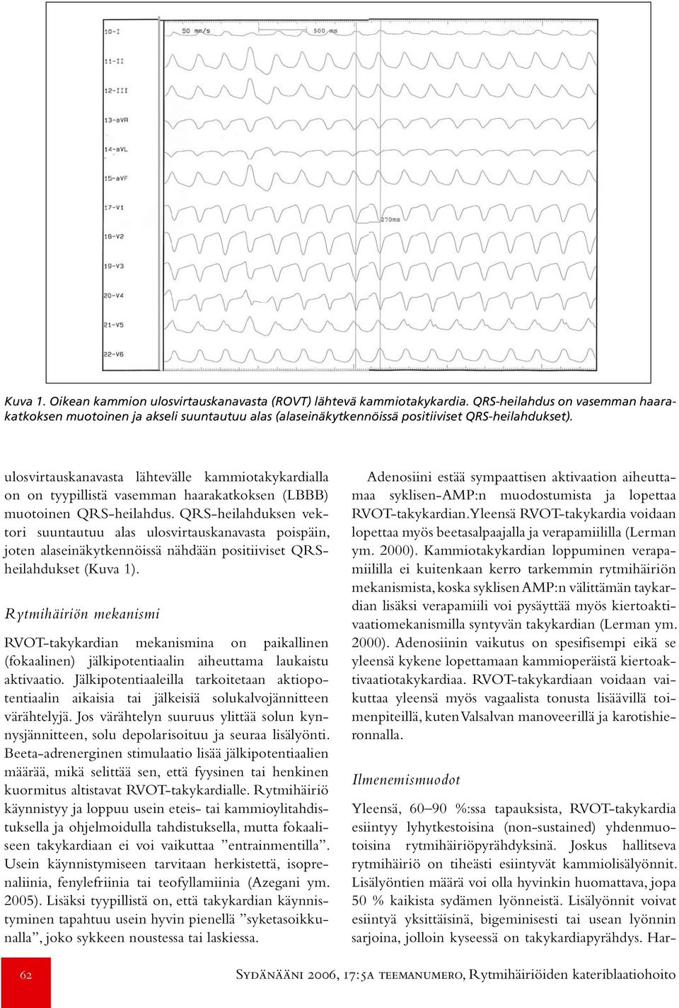 ja akseli Akseli suuntautuu alas (alaseinäkytkennöissä positiiviset positiiviset QRS-heilahdukset).