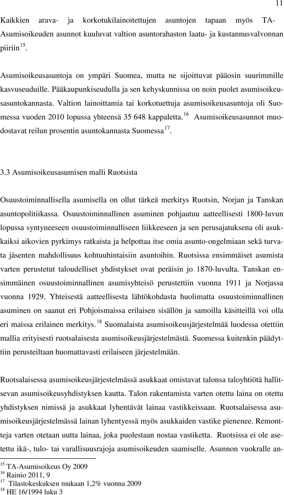 Valtion lainoittamia tai korkotuettuja asumisoikeusasuntoja oli Suomessa vuoden 2010 lopussa yhteensä 35 648 kappaletta. 16 Asumisoikeusasunnot muodostavat reilun prosentin asuntokannasta Suomessa 17.