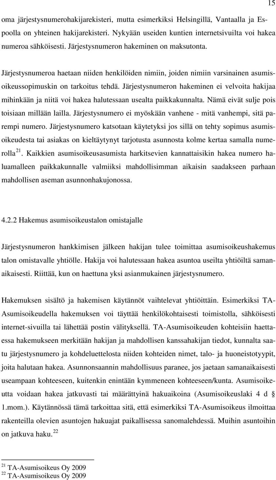 Järjestysnumeron hakeminen ei velvoita hakijaa mihinkään ja niitä voi hakea halutessaan usealta paikkakunnalta. Nämä eivät sulje pois toisiaan millään lailla.