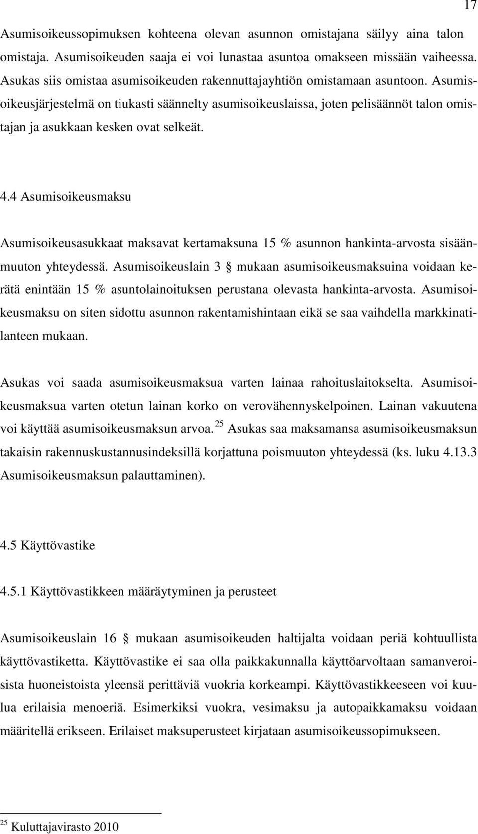 Asumisoikeusjärjestelmä on tiukasti säännelty asumisoikeuslaissa, joten pelisäännöt talon omistajan ja asukkaan kesken ovat selkeät. 4.