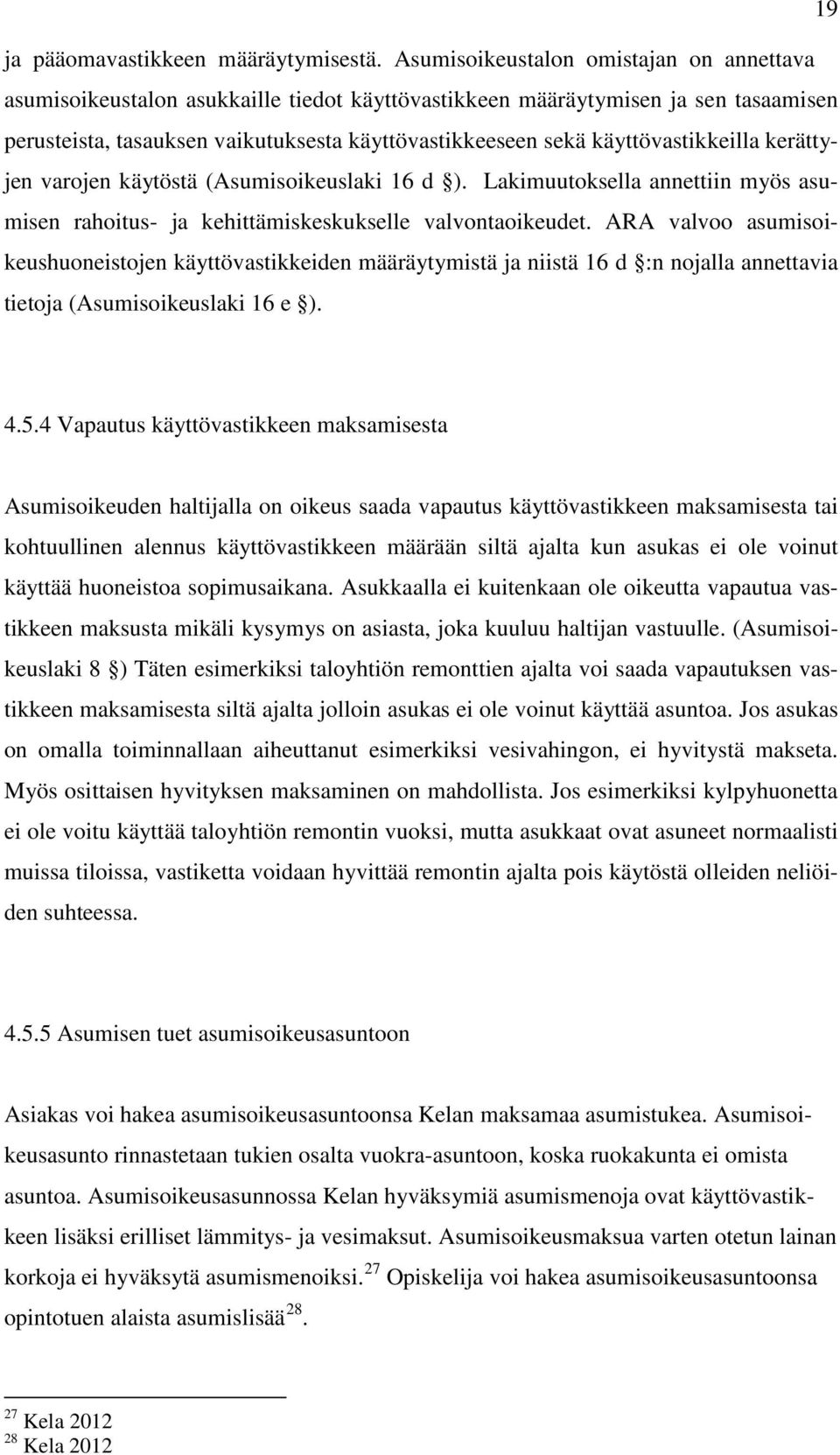 käyttövastikkeilla kerättyjen varojen käytöstä (Asumisoikeuslaki 16 d ). Lakimuutoksella annettiin myös asumisen rahoitus- ja kehittämiskeskukselle valvontaoikeudet.