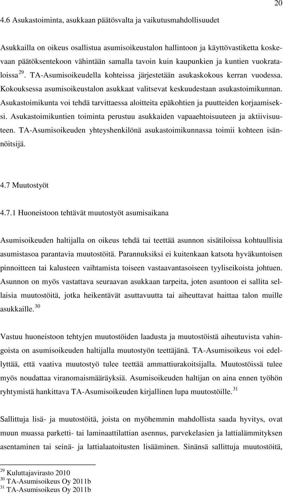 Kokouksessa asumisoikeustalon asukkaat valitsevat keskuudestaan asukastoimikunnan. Asukastoimikunta voi tehdä tarvittaessa aloitteita epäkohtien ja puutteiden korjaamiseksi.