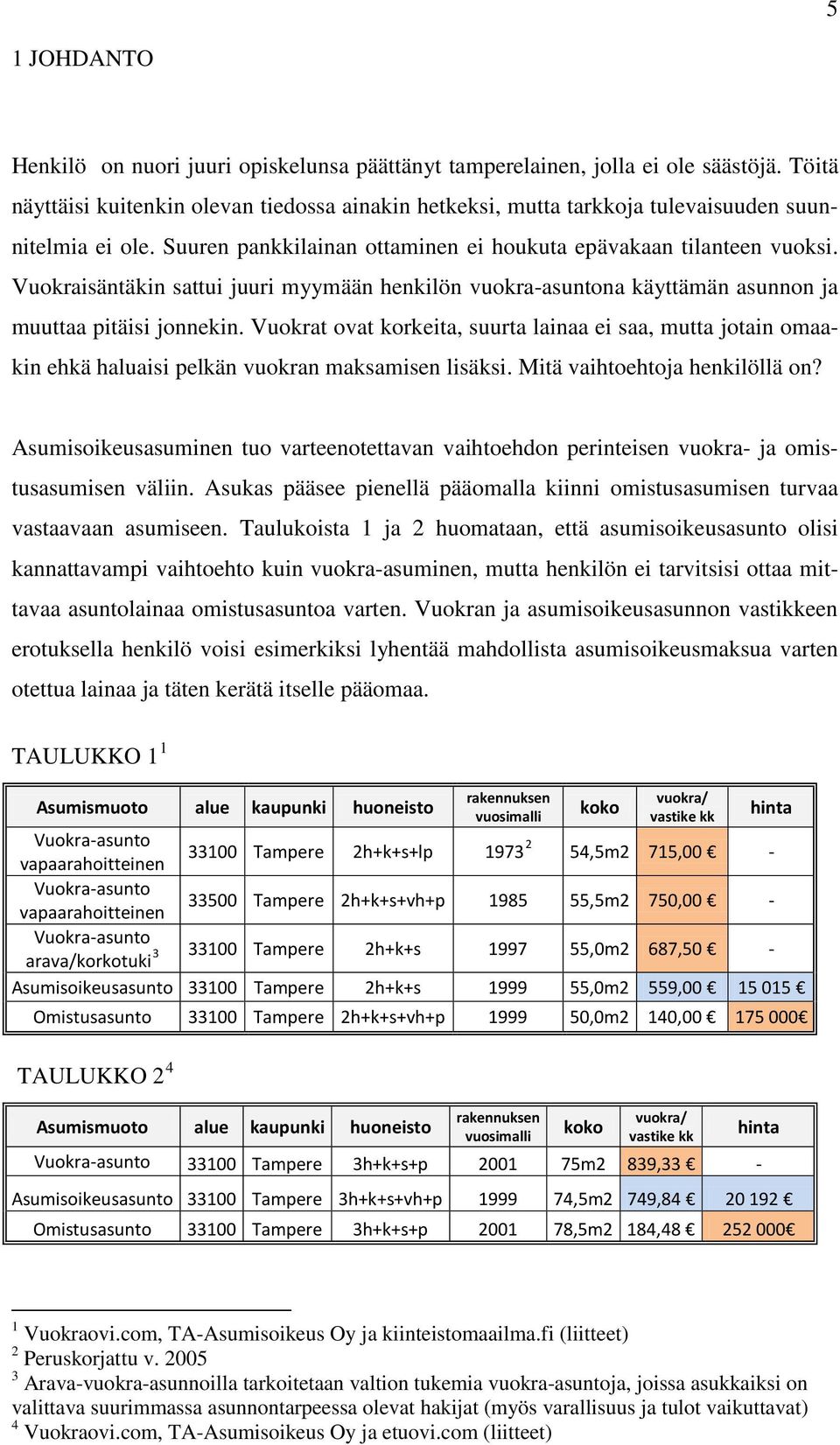 Vuokraisäntäkin sattui juuri myymään henkilön vuokra-asuntona käyttämän asunnon ja muuttaa pitäisi jonnekin.