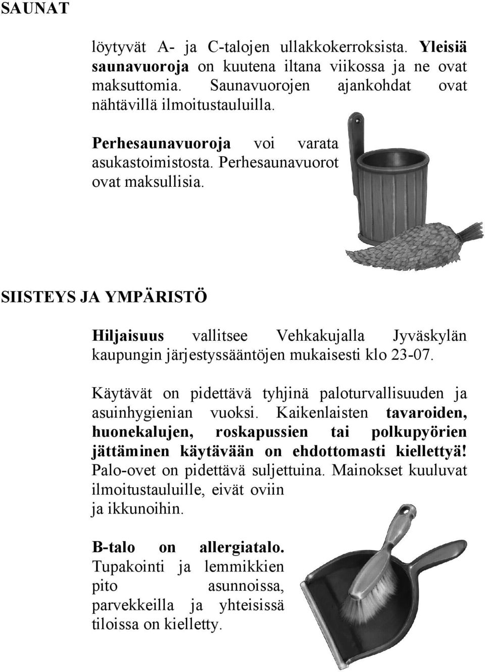 SIISTEYS JA YMPÄRISTÖ Hiljaisuus vallitsee Vehkakujalla Jyväskylän kaupungin järjestyssääntöjen mukaisesti klo 23-07. Käytävät on pidettävä tyhjinä paloturvallisuuden ja asuinhygienian vuoksi.