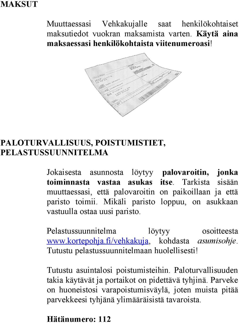 palovaroitin, jonka itse. Tarkista sisään on paikoillaan ja että loppuu, on asukkaan Pelastussuunnitelma löytyy osoitteesta www.kortepohja.fi/vehkakuja, kohdasta asumisohje.