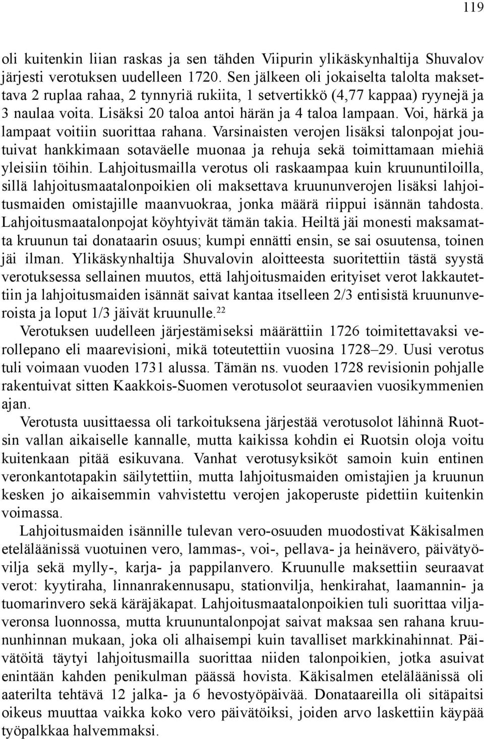 Voi, härkä ja lampaat voitiin suorittaa rahana. Varsinaisten verojen lisäksi talonpojat joutuivat hankkimaan sotaväelle muonaa ja rehuja sekä toimittamaan miehiä yleisiin töihin.