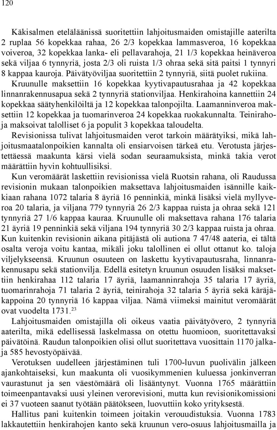 Kruunulle maksettiin 16 kopekkaa kyytivapautusrahaa ja 42 kopekkaa linnanrakennusapua sekä 2 tynnyriä stationviljaa. Henkirahoina kannettiin 24 kopekkaa säätyhenkilöiltä ja 12 kopekkaa talonpojilta.