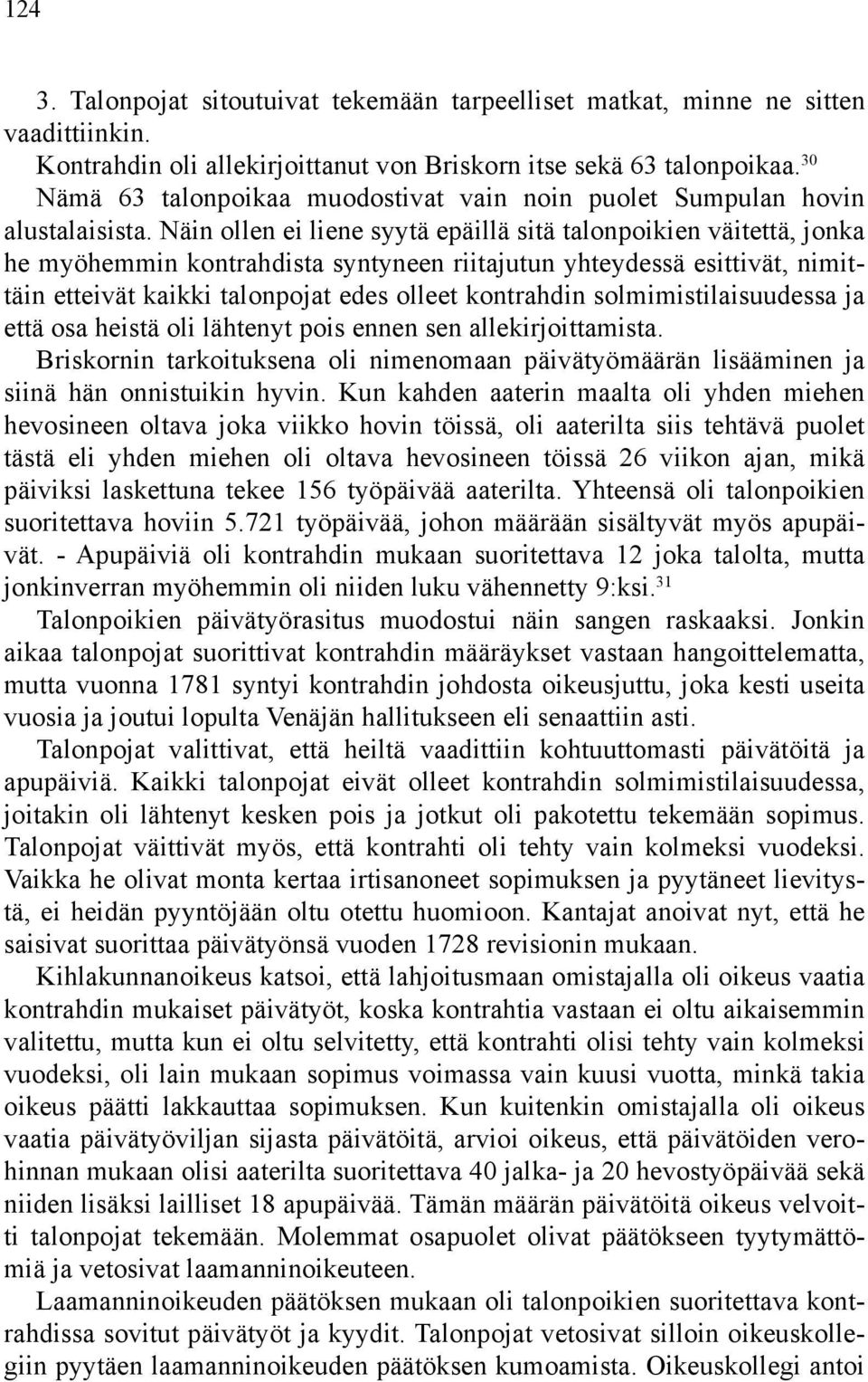 Näin ollen ei liene syytä epäillä sitä talonpoikien väitettä, jonka he myöhemmin kontrahdista syntyneen riitajutun yhteydessä esittivät, nimittäin etteivät kaikki talonpojat edes olleet kontrahdin