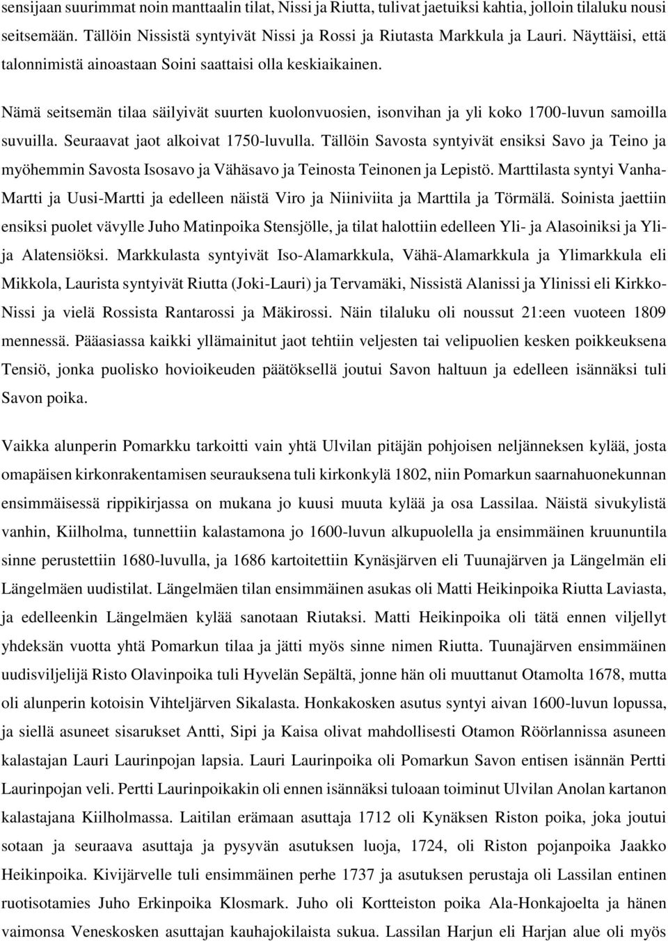 Seuraavat jaot alkoivat 1750-luvulla. Tällöin Savosta syntyivät ensiksi Savo ja Teino ja myöhemmin Savosta Isosavo ja Vähäsavo ja Teinosta Teinonen ja Lepistö.