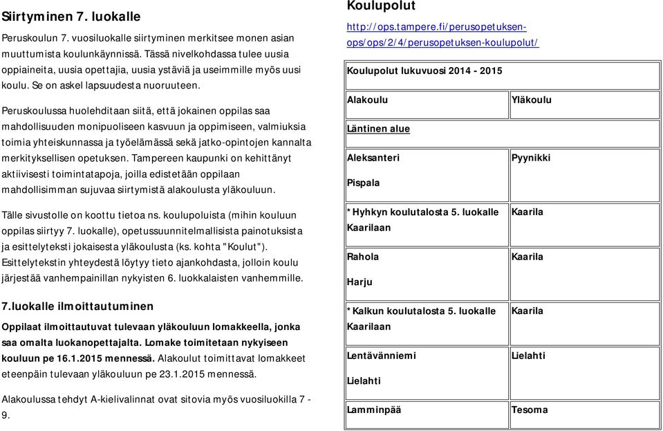 Peruskoulussa huolehditaan siitä, että jokainen oppilas saa mahdollisuuden monipuoliseen kasvuun ja oppimiseen, valmiuksia toimia yhteiskunnassa ja työelämässä sekä jatko-opintojen kannalta