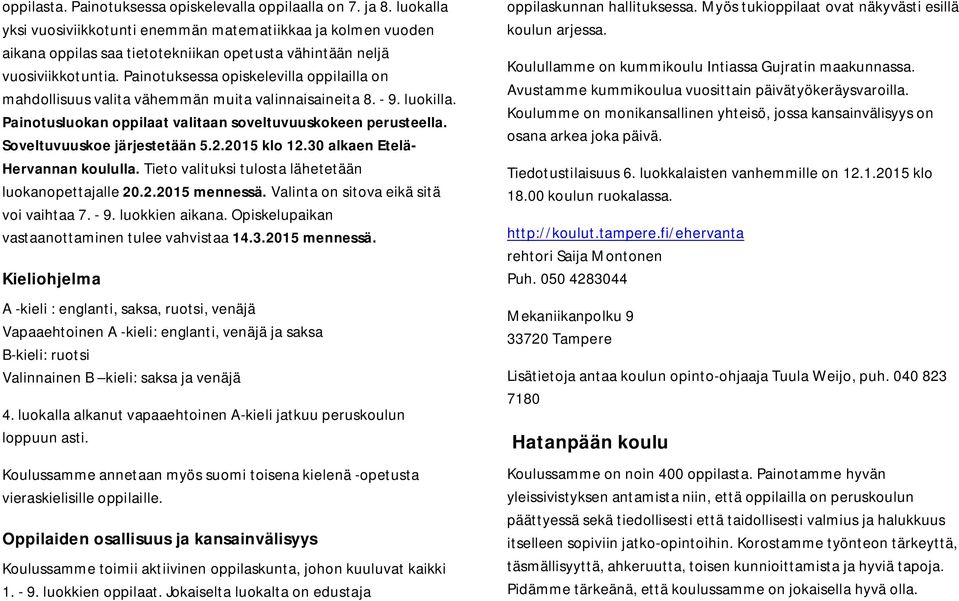 Painotuksessa opiskelevilla oppilailla on mahdollisuus valita vähemmän muita valinnaisaineita 8. - 9. luokilla. Painotusluokan oppilaat valitaan soveltuvuuskokeen perusteella.