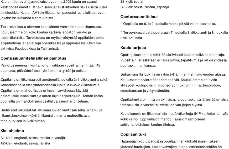 Koulussamme on koko koulun kattava langaton verkko ja tablettilaitteita. Tavoitteena on myös hyödyntää oppilaiden omia älypuhelimia ja tabletteja opetuksessa ja oppimisessa.