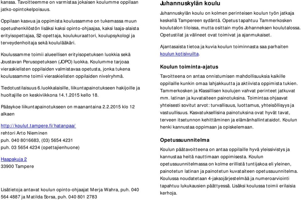 terveydenhoitaja sekä koululääkäri. Koulussamme toimii alueellisen erityisopetuksen luokkia sekä Joustavan Perusopetuksen (JOPO) luokka.