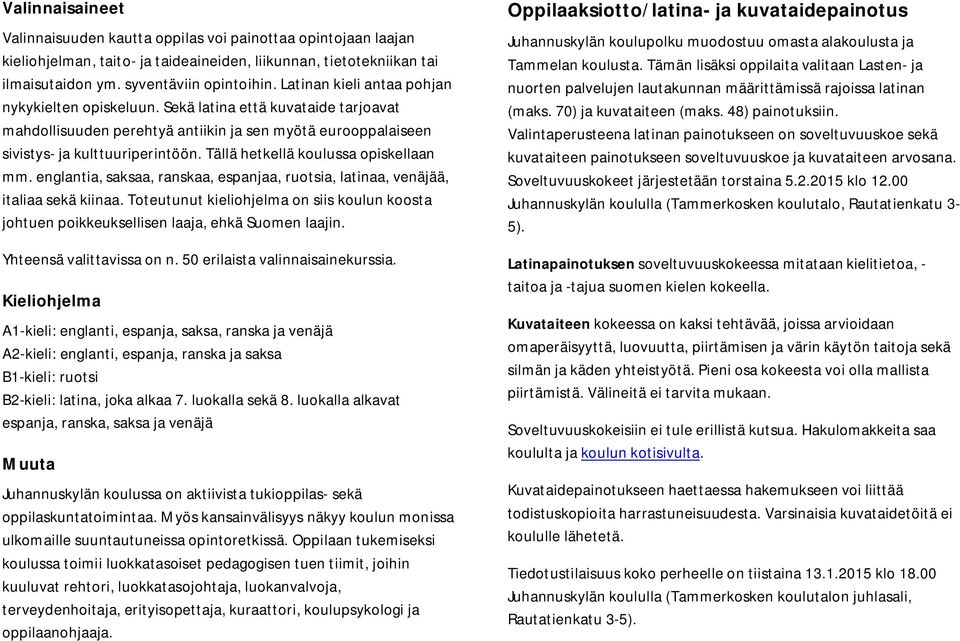 Tällä hetkellä koulussa opiskellaan mm. englantia, saksaa, ranskaa, espanjaa, ruotsia, latinaa, venäjää, italiaa sekä kiinaa.