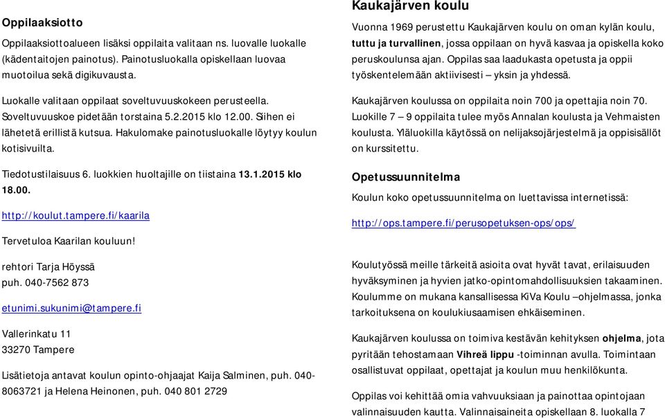 Hakulomake painotusluokalle löytyy koulun kotisivuilta. Tiedotustilaisuus 6. luokkien huoltajille on tiistaina 13.1.2015 klo 18.00. http://koulut.tampere.fi/kaarila Tervetuloa Kaarilan kouluun!