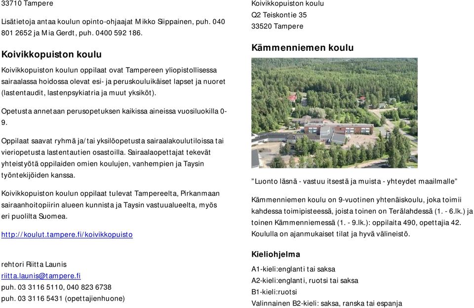 yksiköt). Koivikkopuiston koulu Q2 Teiskontie 35 33520 Tampere Kämmenniemen koulu Opetusta annetaan perusopetuksen kaikissa aineissa vuosiluokilla 0-9.