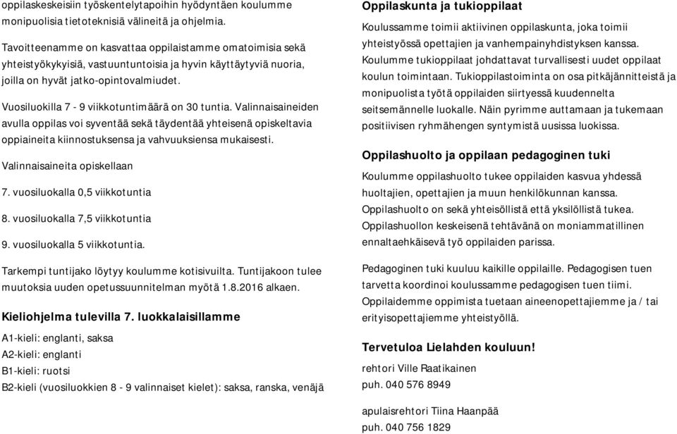 Vuosiluokilla 7-9 viikkotuntimäärä on 30 tuntia. Valinnaisaineiden avulla oppilas voi syventää sekä täydentää yhteisenä opiskeltavia oppiaineita kiinnostuksensa ja vahvuuksiensa mukaisesti.