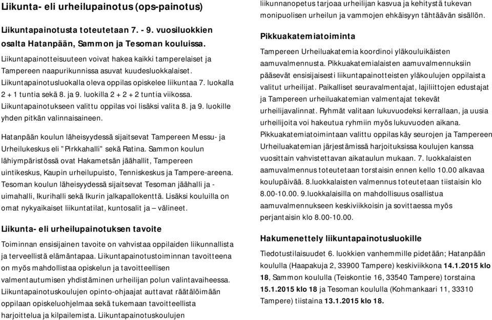 luokalla 2 + 1 tuntia sekä 8. ja 9. luokilla 2 + 2 + 2 tuntia viikossa. Liikuntapainotukseen valittu oppilas voi lisäksi valita 8. ja 9. luokille yhden pitkän valinnaisaineen.