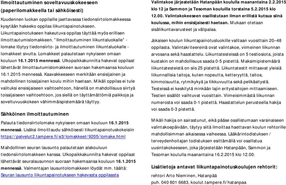 Ilmoittautuminen liikuntaluokalle - lomake löytyy tiedonsiirto- ja ilmoittautuminen liikuntaluokalle - lomakkeet sivulta. Lomakkeet palautetaan nykyiseen omaan kouluun 16.1.2015 mennessä.