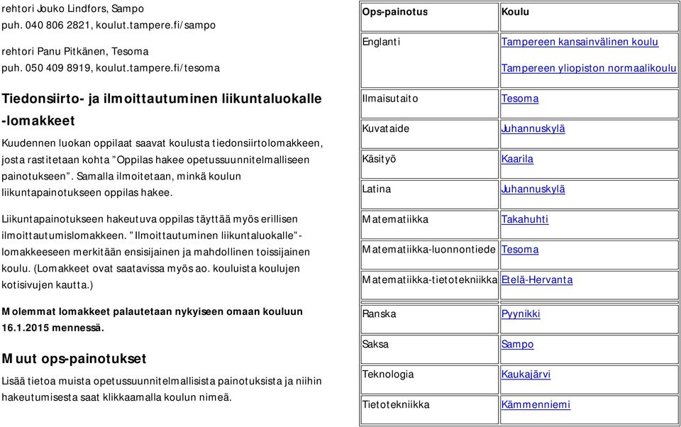 fi/tesoma Tiedonsiirto- ja ilmoittautuminen liikuntaluokalle -lomakkeet Kuudennen luokan oppilaat saavat koulusta tiedonsiirtolomakkeen, josta rastitetaan kohta Oppilas hakee opetussuunnitelmalliseen