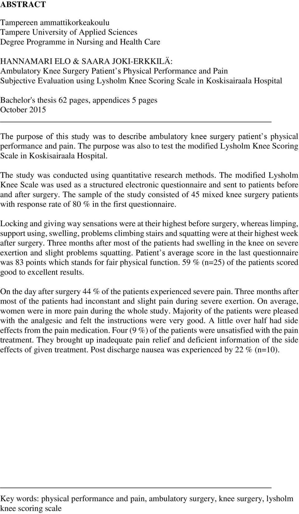 describe ambulatory knee surgery patient s physical performance and pain. The purpose was also to test the modified Lysholm Knee Scoring Scale in Koskisairaala Hospital.