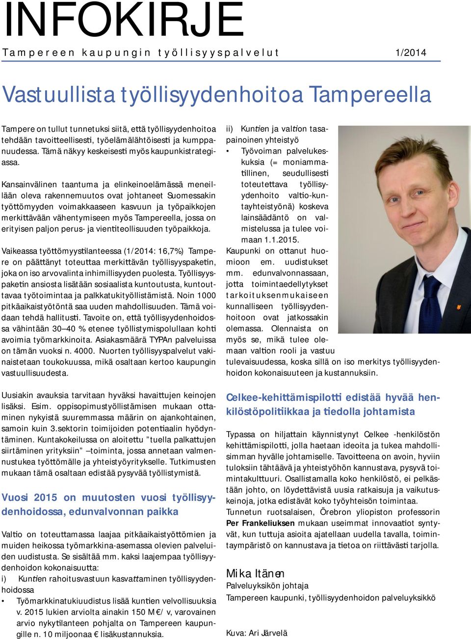 Kansainvälinen taantuma ja elinkeinoelämässä meneillään oleva rakennemuutos ovat johtaneet Suomessakin työ ömyyden voimakkaaseen kasvuun ja työpaikkojen merki ävään vähentymiseen myös Tampereella,