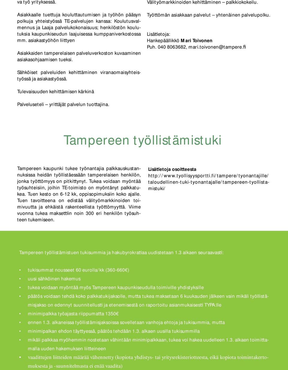 kumppaniverkostossa mm. asiakastyöhön lii yen Asiakkaiden tamperelaisen palveluverkoston kuvaaminen asiakasohjaamisen tueksi. Välityömarkkinoiden kehi äminen palkkiokokeilu.