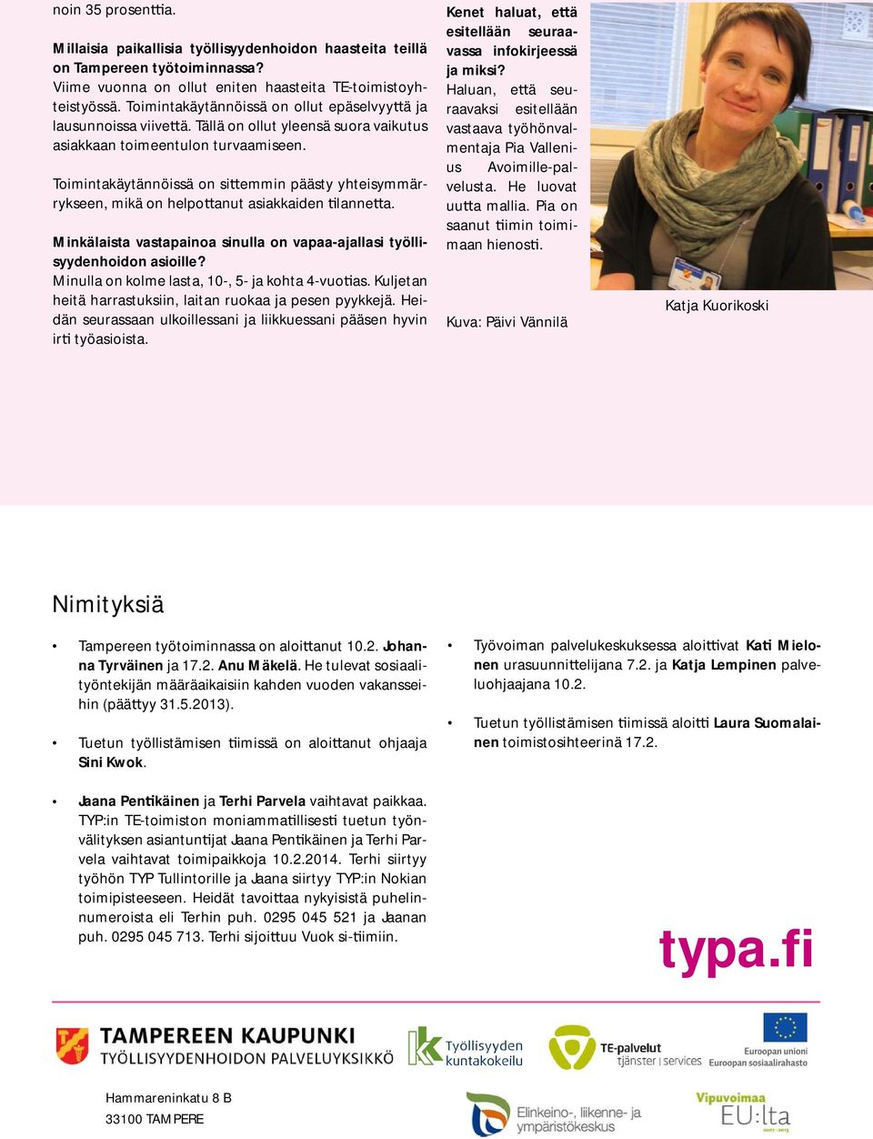 Toimintakäytännöissä on si emmin päästy yhteisymmärrykseen, mikä on helpo anut asiakkaiden lanne a. Minkälaista vastapainoa sinulla on vapaa-ajallasi työllisyydenhoidon asioille?