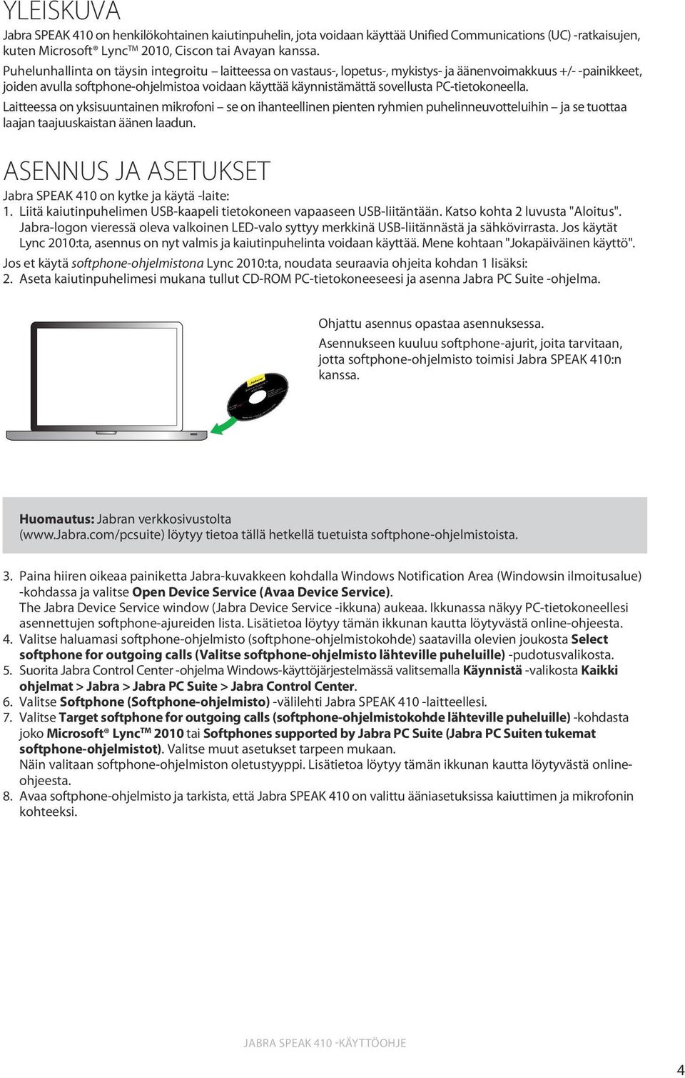 PC-tietokoneella. Laitteessa on yksisuuntainen mikrofoni se on ihanteellinen pienten ryhmien puhelinneuvotteluihin ja se tuottaa laajan taajuuskaistan äänen laadun.