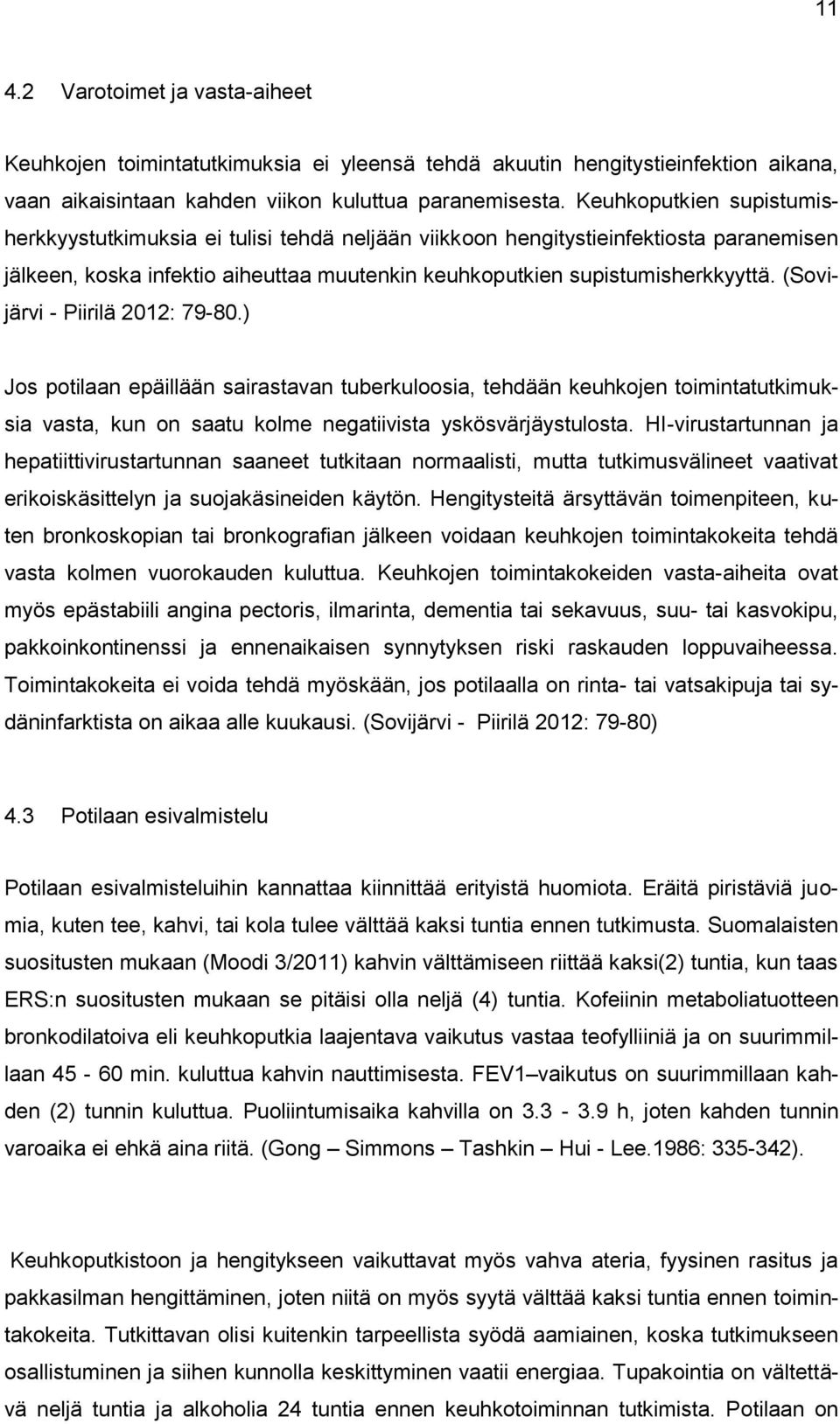 (Sovijärvi - Piirilä 2012: 79-80.) Jos potilaan epäillään sairastavan tuberkuloosia, tehdään keuhkojen toimintatutkimuksia vasta, kun on saatu kolme negatiivista yskösvärjäystulosta.