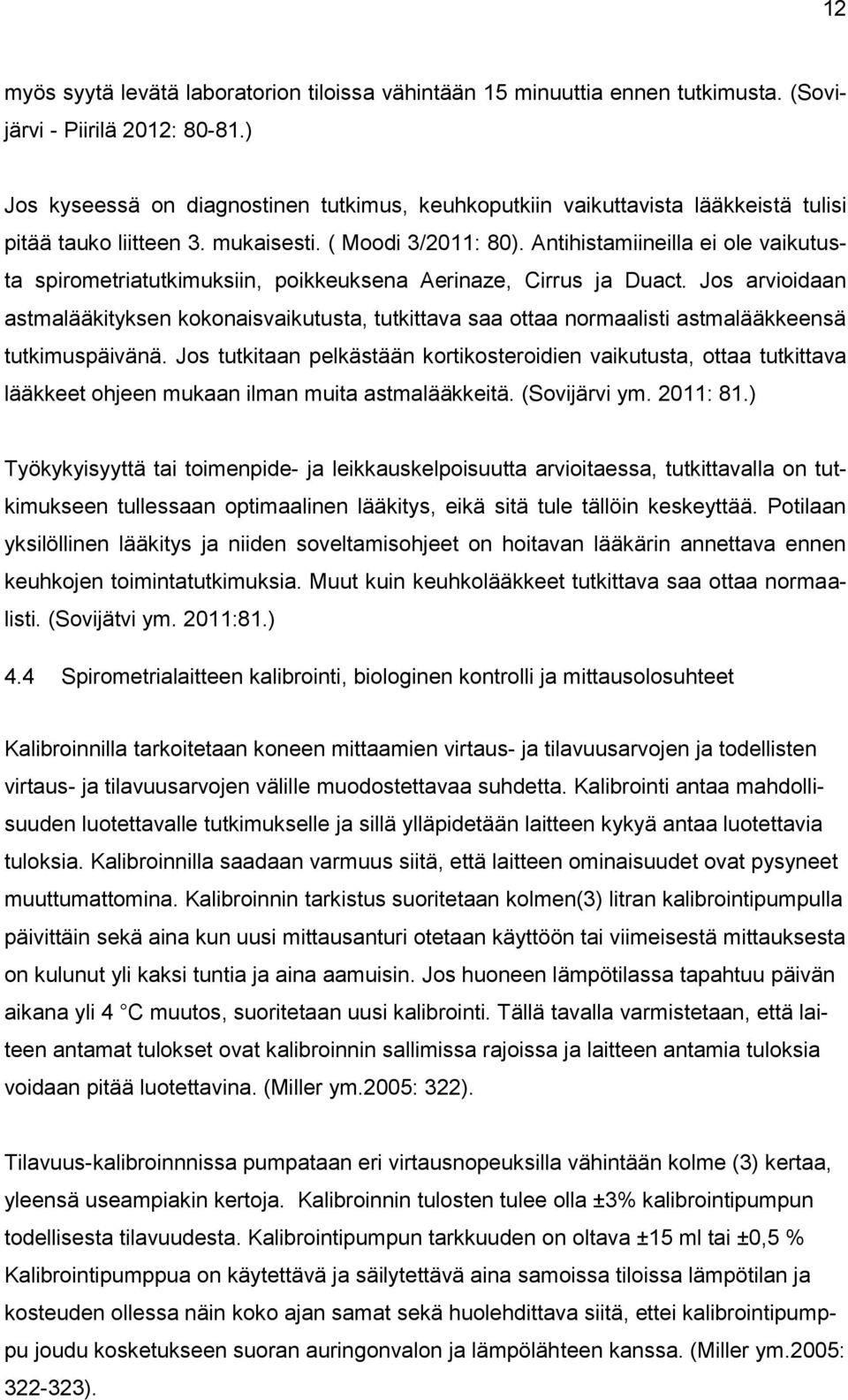 Antihistamiineilla ei ole vaikutusta spirometriatutkimuksiin, poikkeuksena Aerinaze, Cirrus ja Duact.